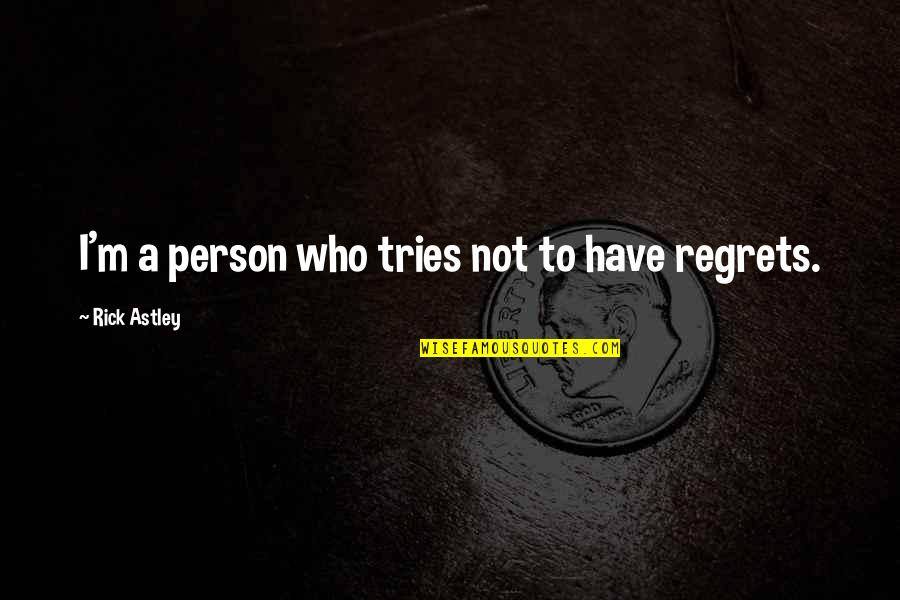 Iruvar 1997 Quotes By Rick Astley: I'm a person who tries not to have Iruvar 1997 Quotes By Rick Astley: I'm a person who tries not to have