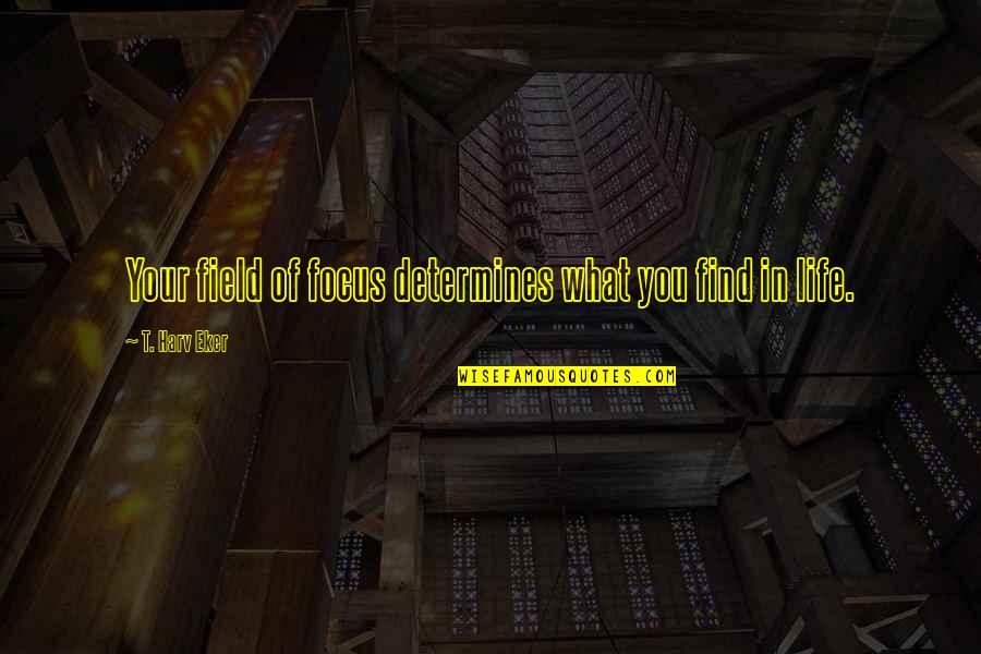Iruvar 1997 Quotes By T. Harv Eker: Your field of focus determines what you find Iruvar 1997 Quotes By T. Harv Eker: Your field of focus determines what you find