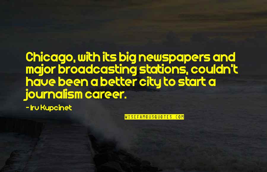 Irv Kupcinet Quotes By Irv Kupcinet: Chicago, with its big newspapers and major broadcasting Irv Kupcinet Quotes By Irv Kupcinet: Chicago, with its big newspapers and major broadcasting