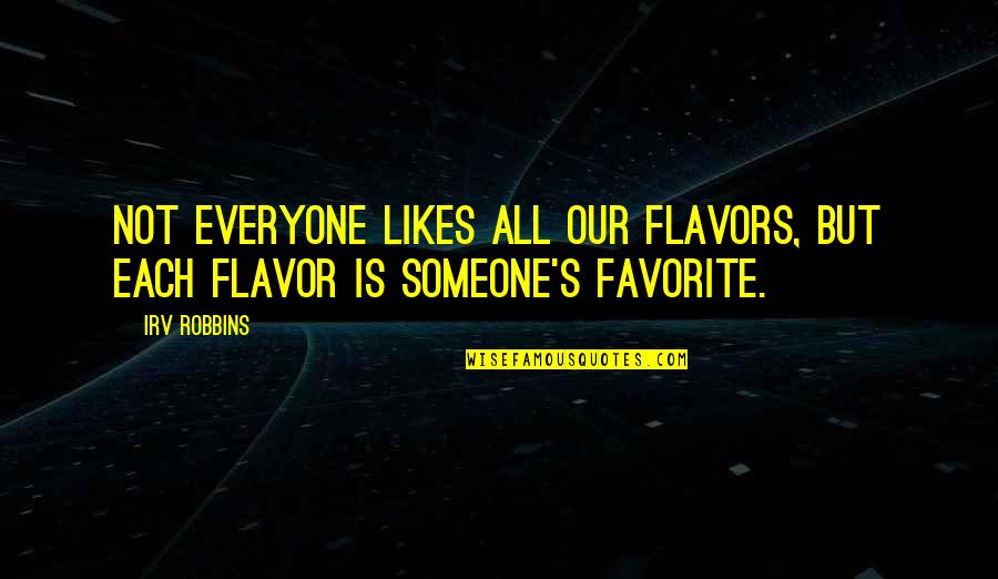 Irv Robbins Quotes By Irv Robbins: Not everyone likes all our flavors, but each