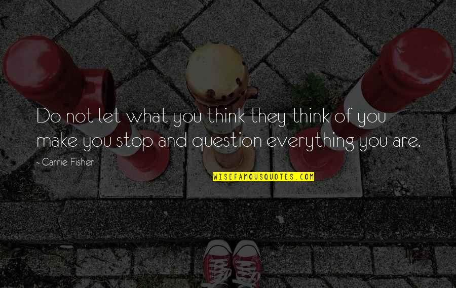 Irvan Hakim Quotes By Carrie Fisher: Do not let what you think they think Irvan Hakim Quotes By Carrie Fisher: Do not let what you think they think