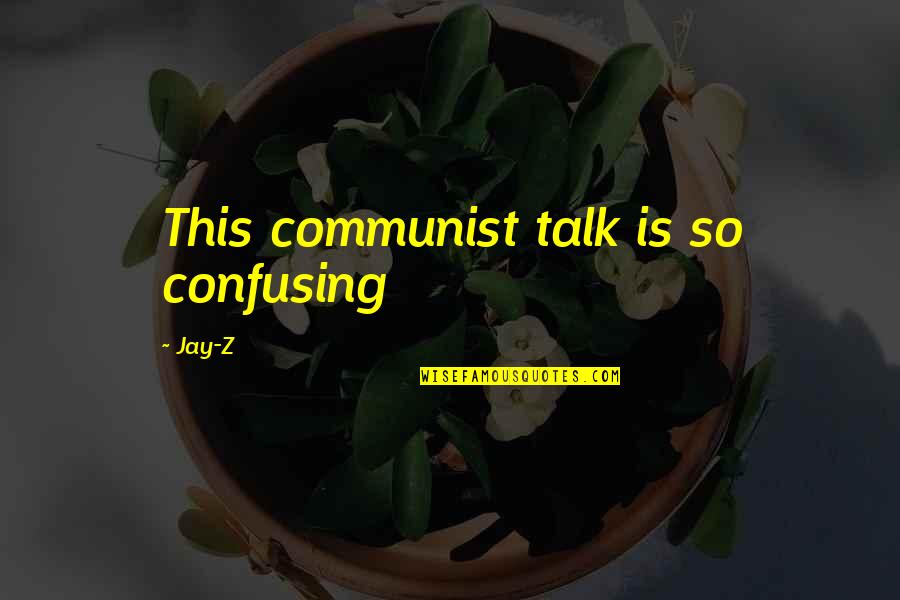 Irven Palencia Quotes By Jay-Z: This communist talk is so confusing