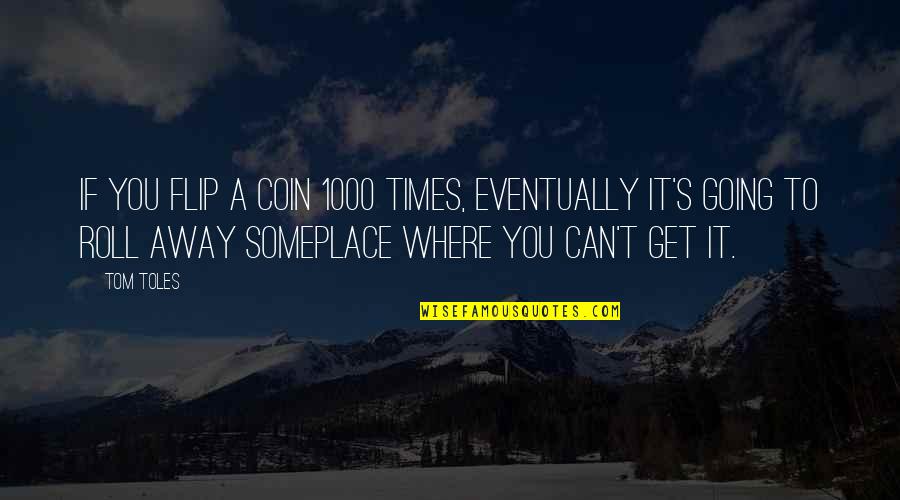 Irvin D Yalom Death Quotes By Tom Toles: If you flip a coin 1000 times, eventually Irvin D Yalom Death Quotes By Tom Toles: If you flip a coin 1000 times, eventually