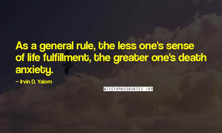 Irvin D. Yalom quotes: As a general rule, the less one's sense of life fulfillment, the greater one's death anxiety.