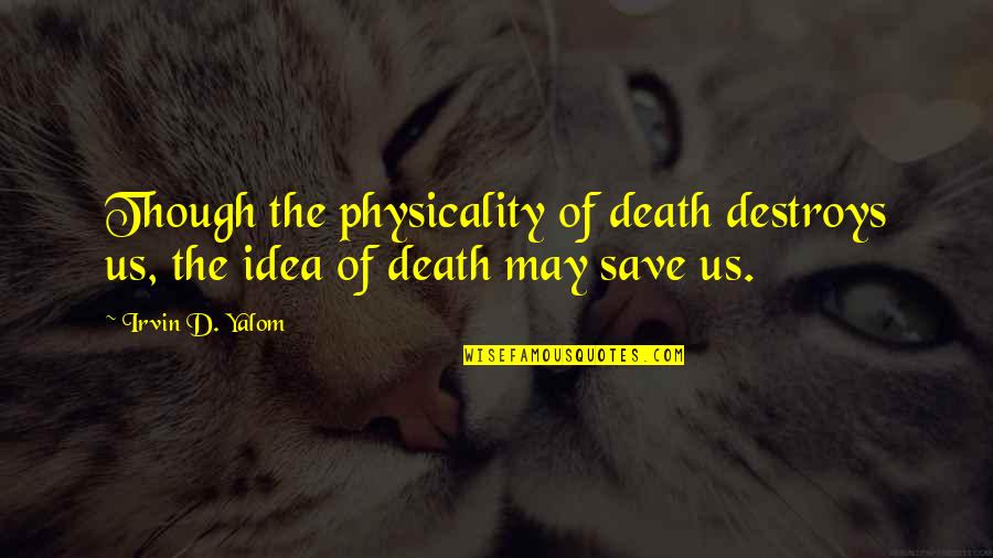 Irvin Quotes By Irvin D. Yalom: Though the physicality of death destroys us, the
