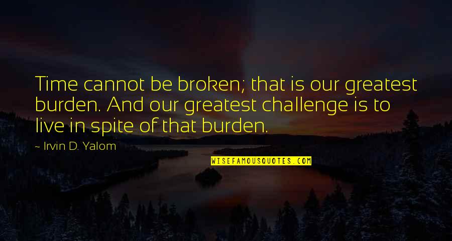 Irvin Quotes By Irvin D. Yalom: Time cannot be broken; that is our greatest