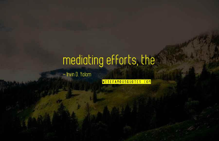 Irvin Quotes By Irvin D. Yalom: mediating efforts, the