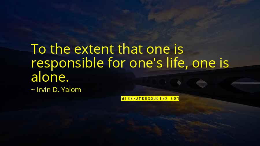 Irvin Quotes By Irvin D. Yalom: To the extent that one is responsible for