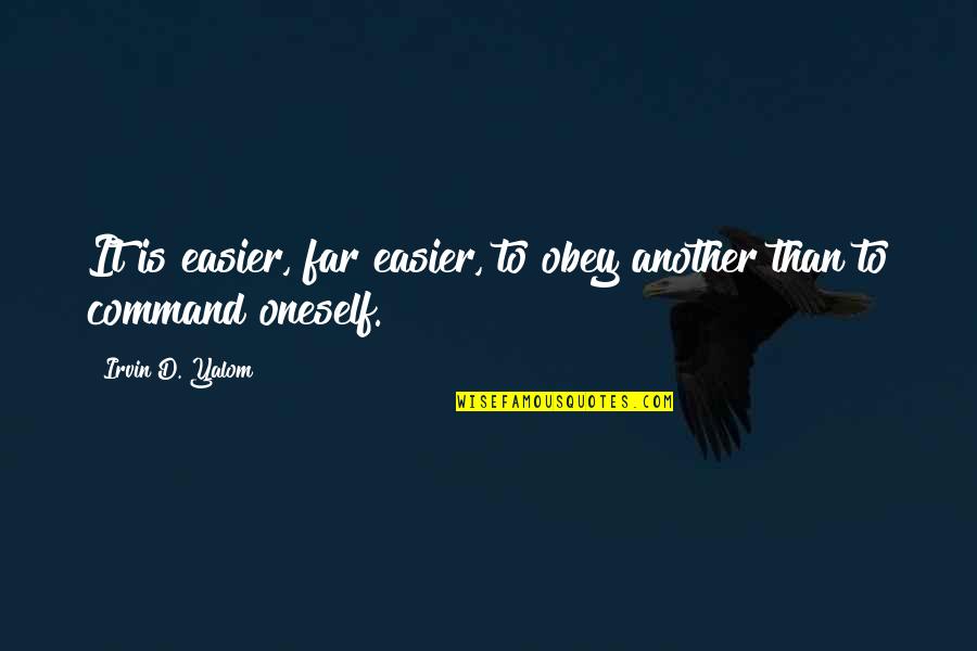 Irvin Quotes By Irvin D. Yalom: It is easier, far easier, to obey another