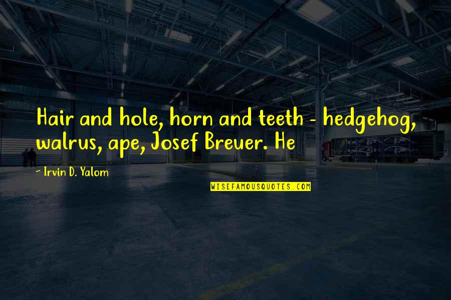 Irvin Quotes By Irvin D. Yalom: Hair and hole, horn and teeth - hedgehog,