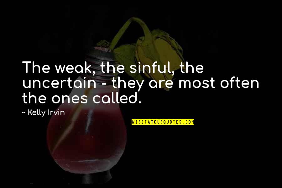 Irvin Quotes By Kelly Irvin: The weak, the sinful, the uncertain - they