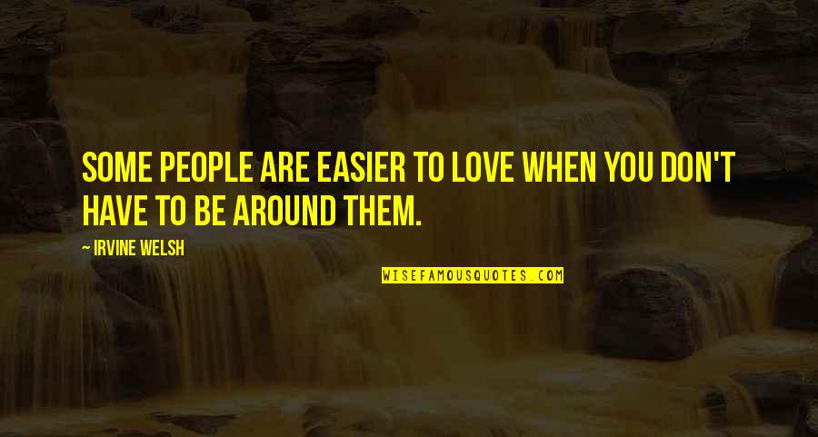 Irvine Quotes By Irvine Welsh: Some people are easier to love when you