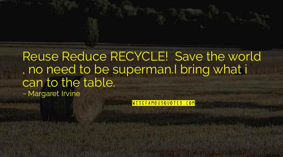 Irvine Quotes By Margaret Irvine: Reuse Reduce RECYCLE! Save the world , no