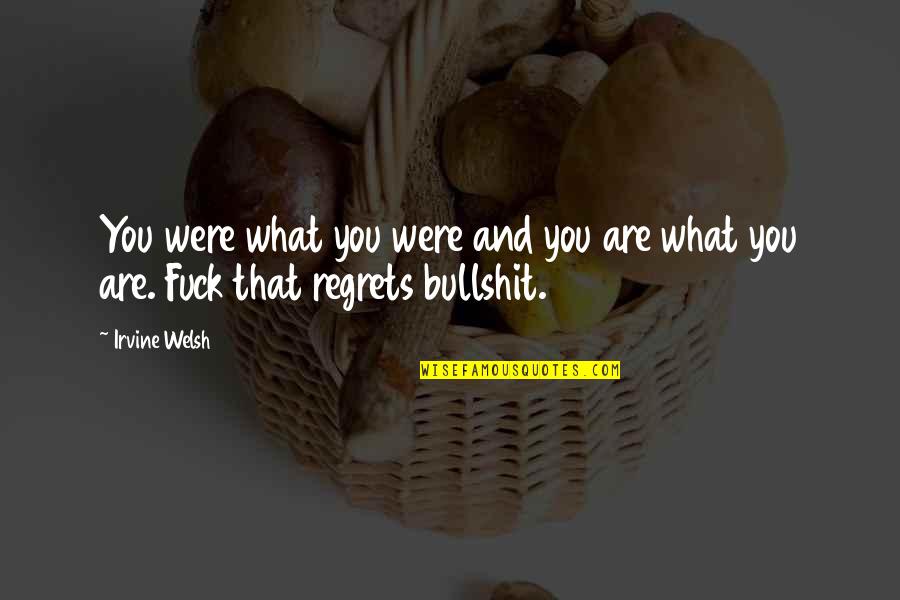 Irvine Welsh Quotes By Irvine Welsh: You were what you were and you are
