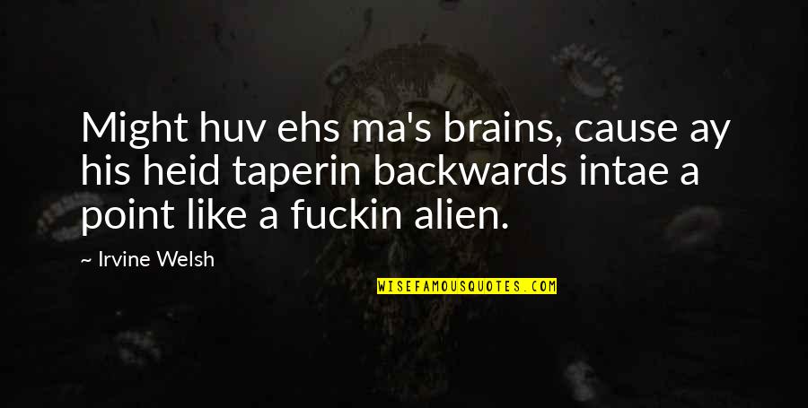 Irvine Welsh Quotes By Irvine Welsh: Might huv ehs ma's brains, cause ay his