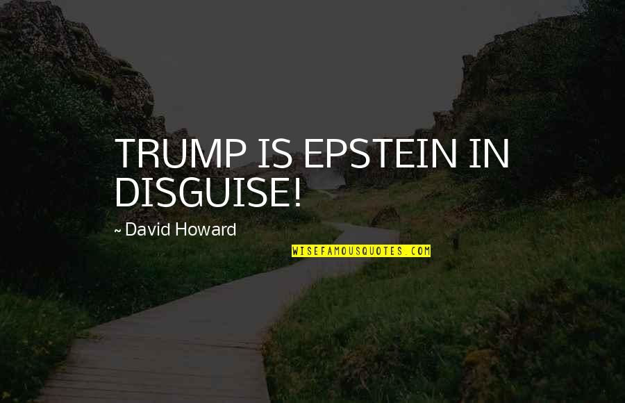 Irvines Chickens Quotes By David Howard: TRUMP IS EPSTEIN IN DISGUISE! Irvines Chickens Quotes By David Howard: TRUMP IS EPSTEIN IN DISGUISE!