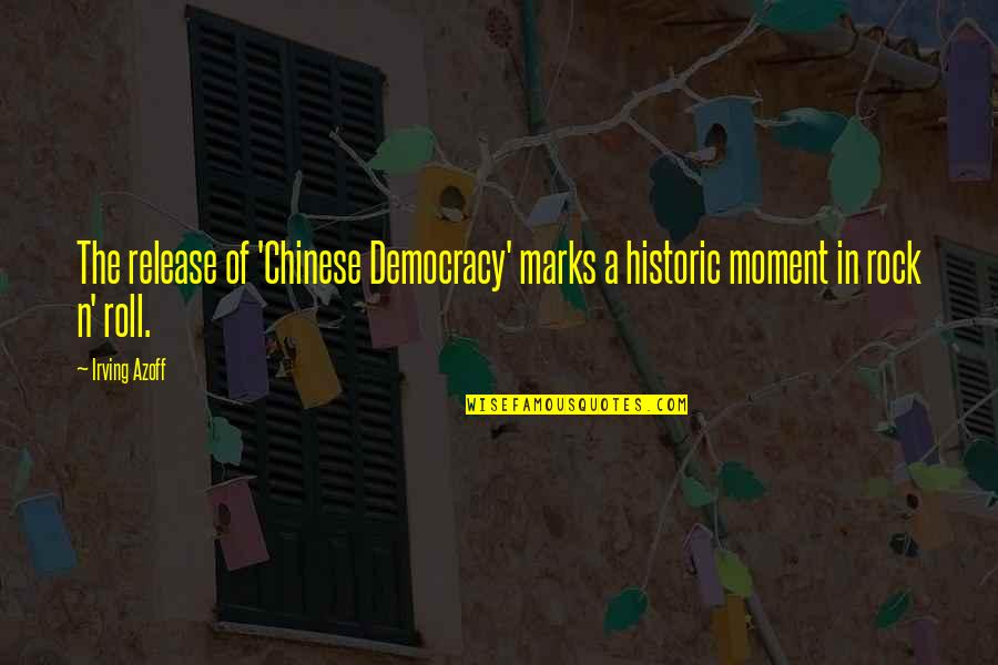 Irving Azoff Quotes By Irving Azoff: The release of 'Chinese Democracy' marks a historic