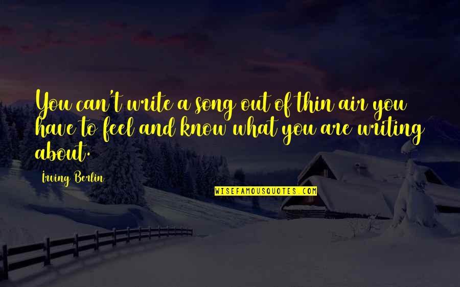Irving Berlin Quotes By Irving Berlin: You can't write a song out of thin
