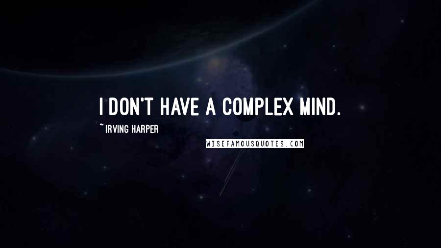 Irving Harper quotes: I don't have a complex mind.