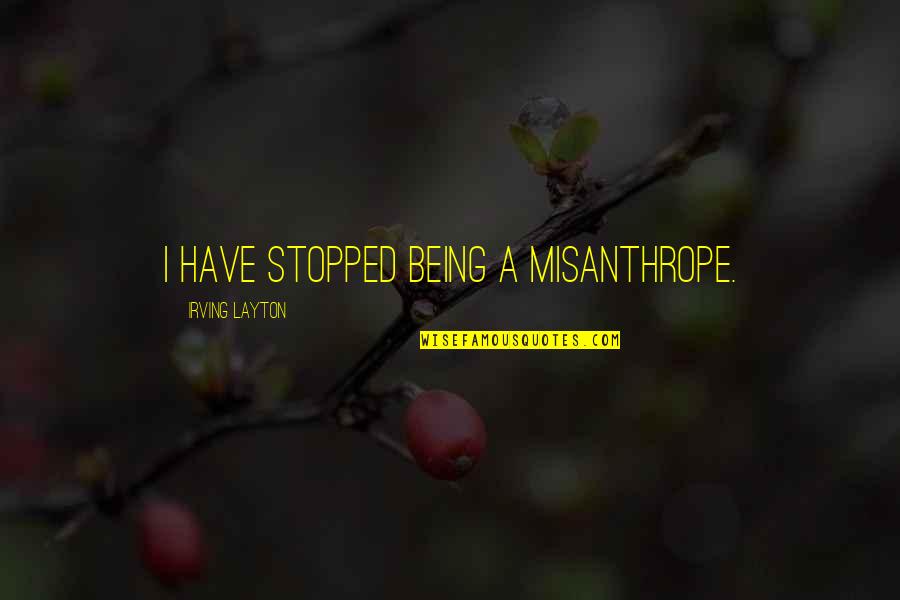 Irving Layton Quotes By Irving Layton: I have stopped being a misanthrope.