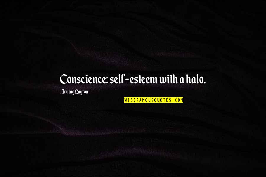 Irving Layton Quotes By Irving Layton: Conscience: self-esteem with a halo.