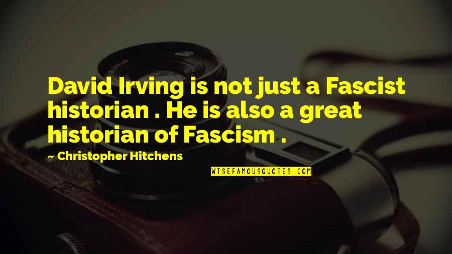 Irving Quotes By Christopher Hitchens: David Irving is not just a Fascist historian