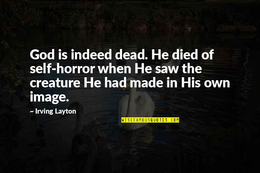 Irving Quotes By Irving Layton: God is indeed dead. He died of self-horror