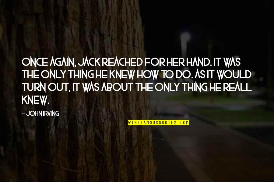 Irving Quotes By John Irving: Once again, Jack reached for her hand. It
