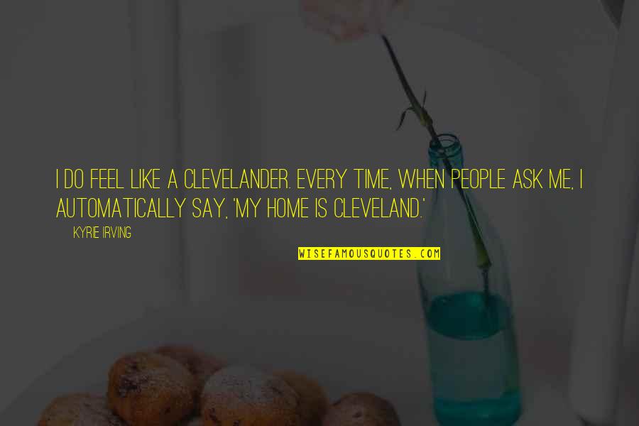 Irving Quotes By Kyrie Irving: I do feel like a Clevelander. Every time,
