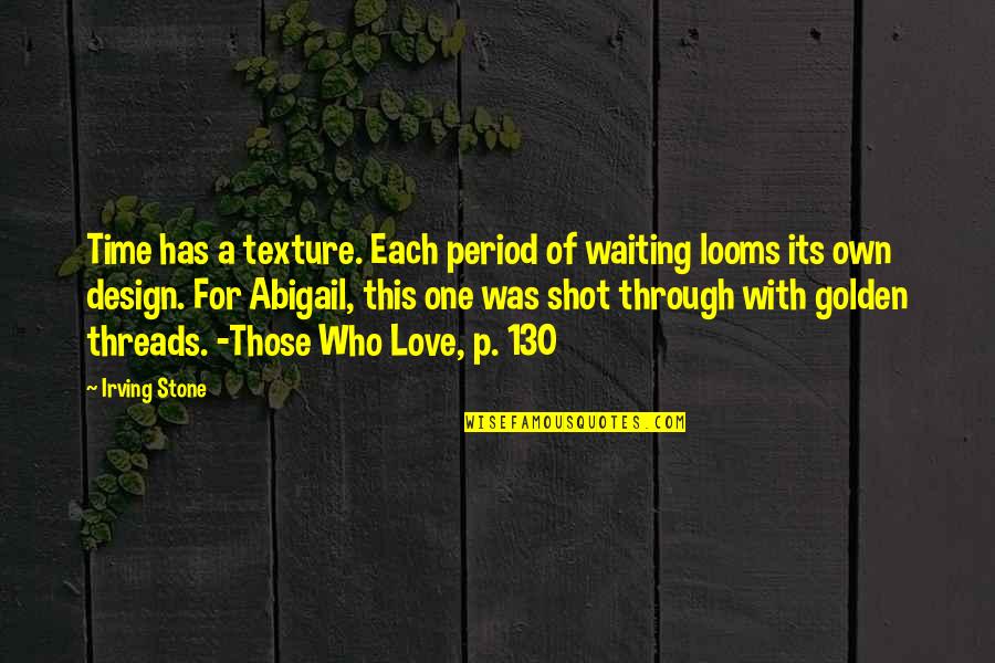 Irving Stone Love Quotes By Irving Stone: Time has a texture. Each period of waiting