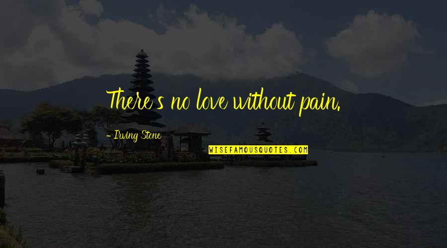 Irving Stone Love Quotes By Irving Stone: There's no love without pain.