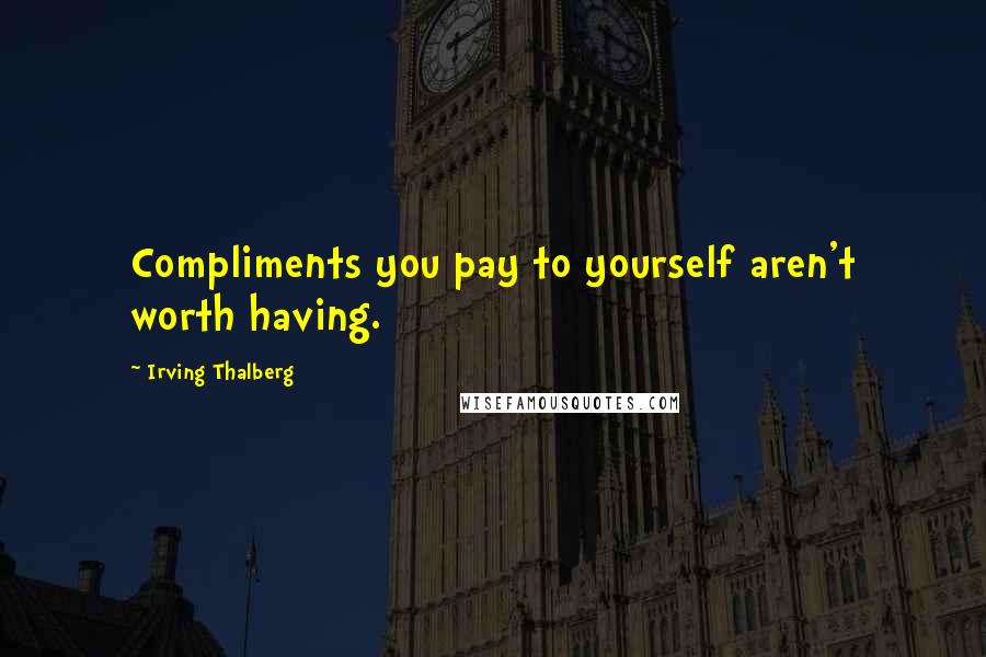 Irving Thalberg quotes: Compliments you pay to yourself aren't worth having.