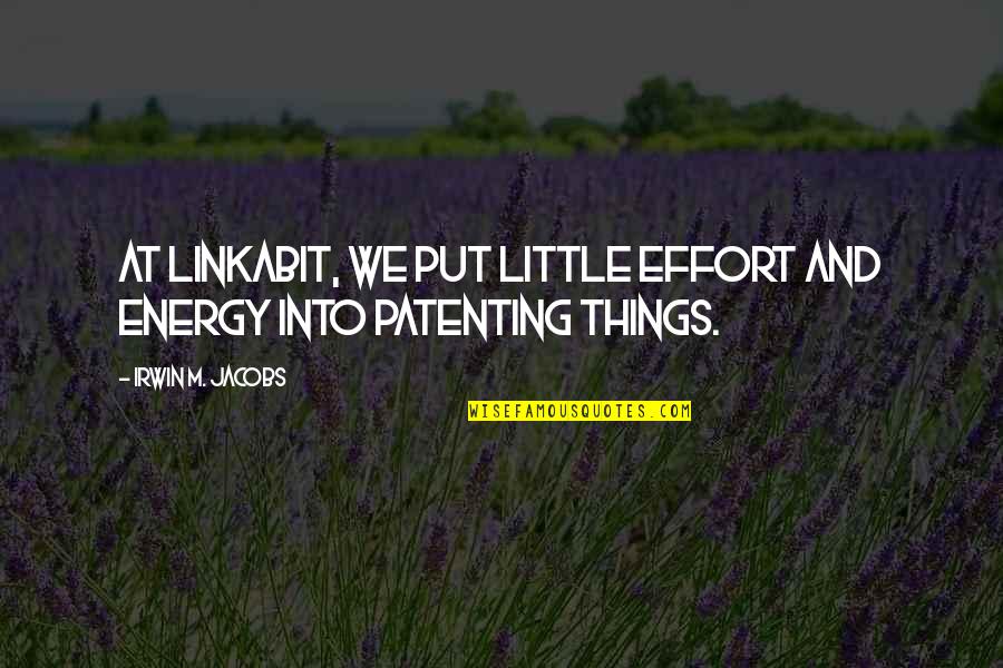 Irwin Jacobs Quotes By Irwin M. Jacobs: At Linkabit, we put little effort and energy