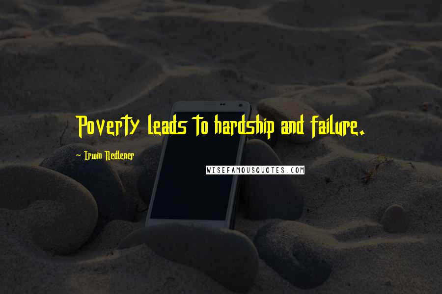 Irwin Redlener quotes: Poverty leads to hardship and failure.