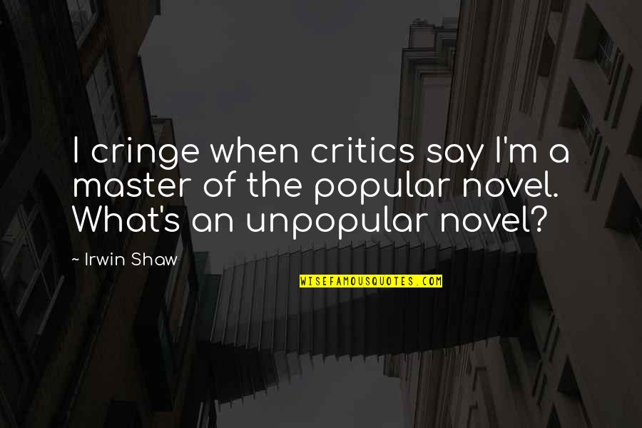 Irwin Shaw Quotes By Irwin Shaw: I cringe when critics say I'm a master