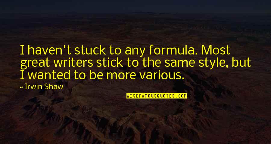 Irwin Shaw Quotes By Irwin Shaw: I haven't stuck to any formula. Most great