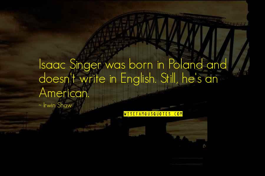 Irwin Shaw Quotes By Irwin Shaw: Isaac Singer was born in Poland and doesn't