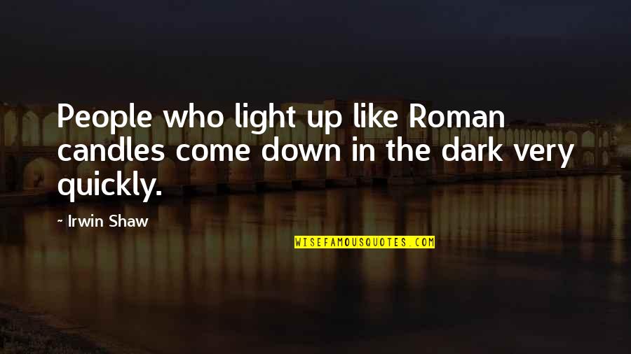 Irwin's Quotes By Irwin Shaw: People who light up like Roman candles come