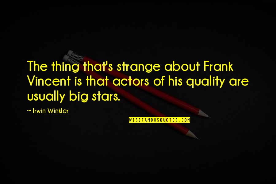 Irwin's Quotes By Irwin Winkler: The thing that's strange about Frank Vincent is