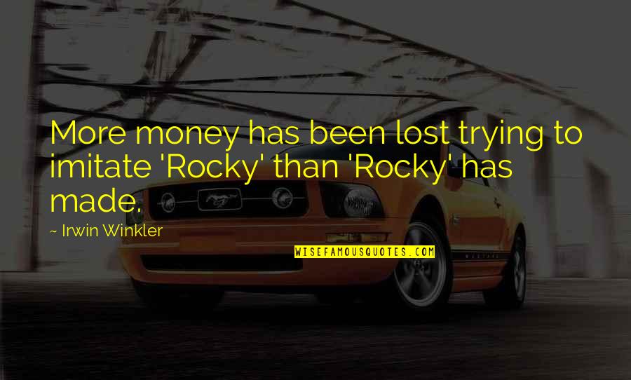 Irwin's Quotes By Irwin Winkler: More money has been lost trying to imitate