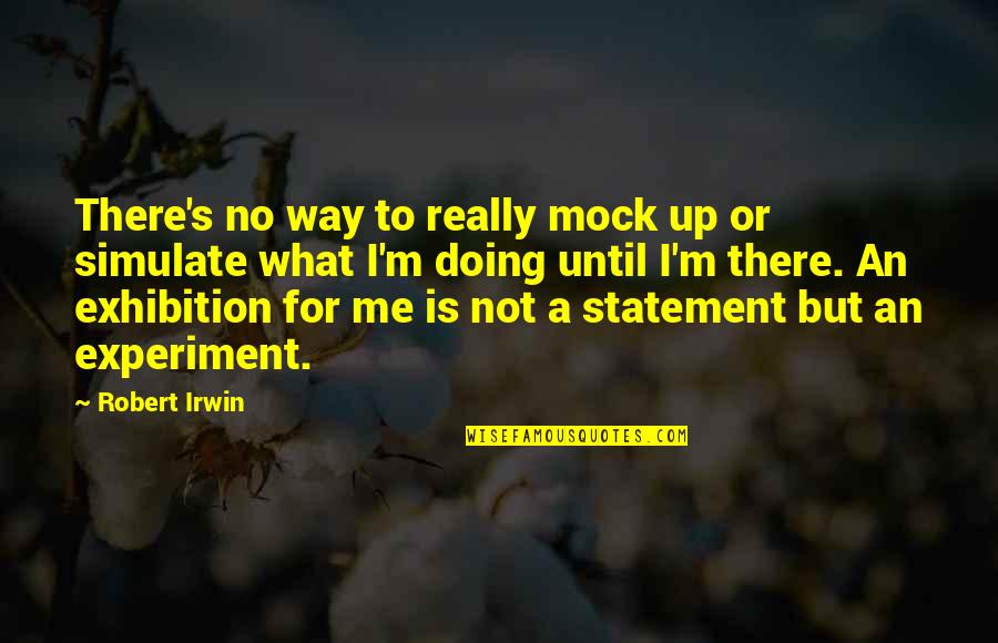 Irwin's Quotes By Robert Irwin: There's no way to really mock up or
