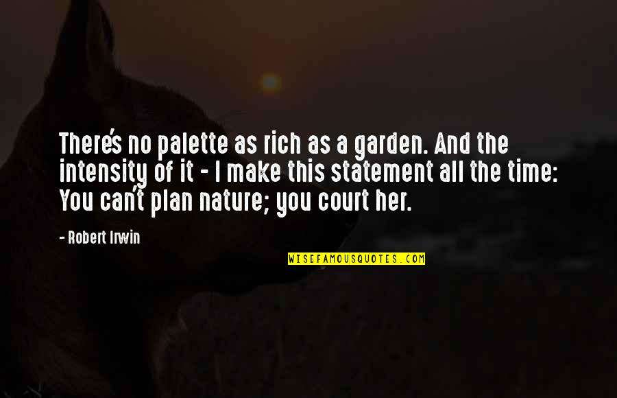 Irwin's Quotes By Robert Irwin: There's no palette as rich as a garden.