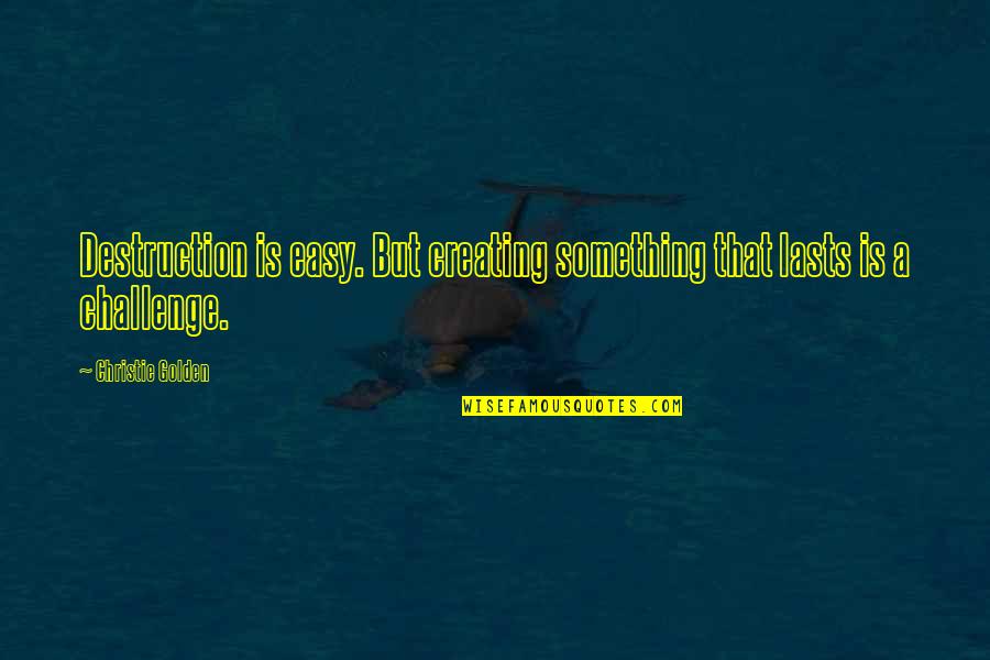 Is A Challenge Quotes By Christie Golden: Destruction is easy. But creating something that lasts Is A Challenge Quotes By Christie Golden: Destruction is easy. But creating something that lasts