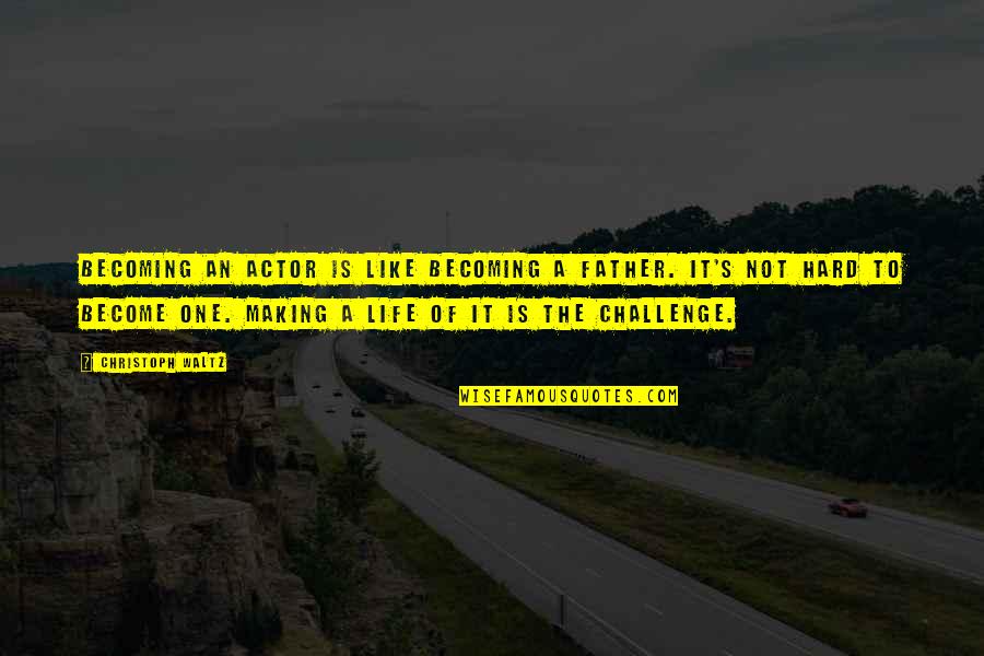 Is A Challenge Quotes By Christoph Waltz: Becoming an actor is like becoming a father. Is A Challenge Quotes By Christoph Waltz: Becoming an actor is like becoming a father.
