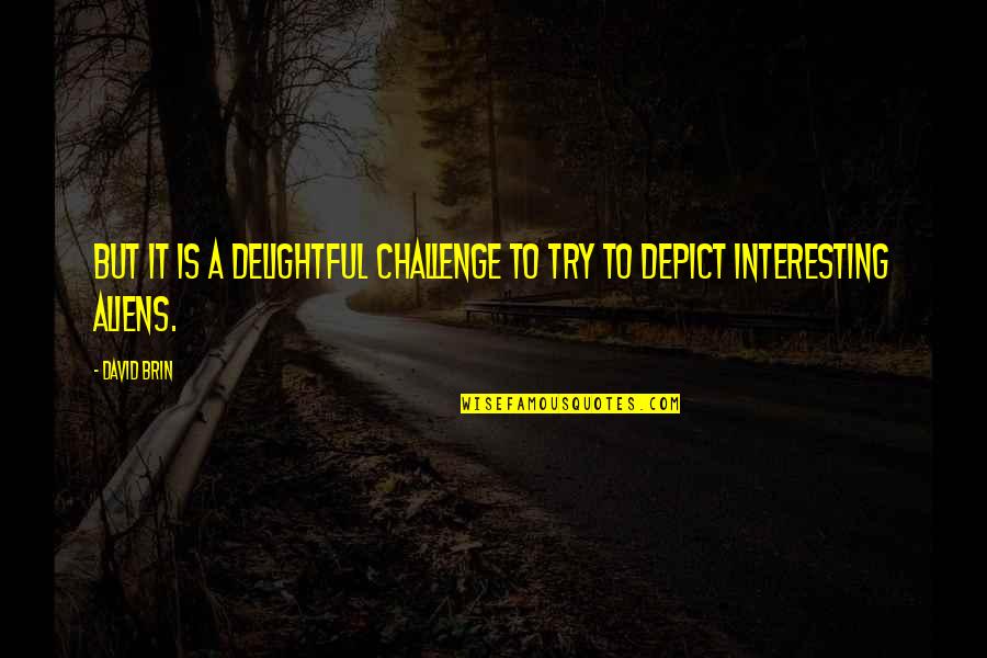 Is A Challenge Quotes By David Brin: But it is a delightful challenge to try