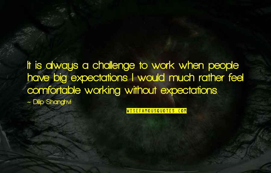 Is A Challenge Quotes By Dilip Shanghvi: It is always a challenge to work when Is A Challenge Quotes By Dilip Shanghvi: It is always a challenge to work when