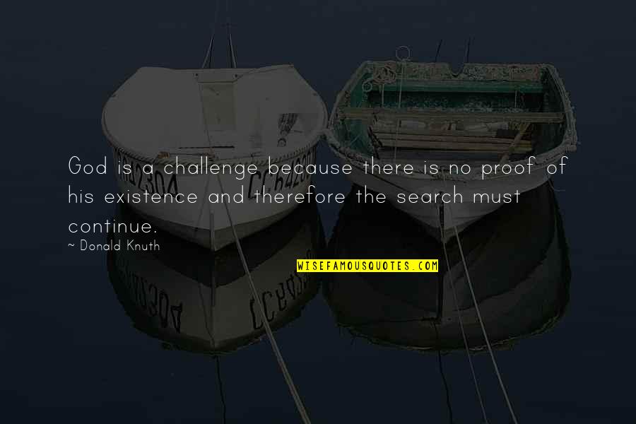 Is A Challenge Quotes By Donald Knuth: God is a challenge because there is no Is A Challenge Quotes By Donald Knuth: God is a challenge because there is no