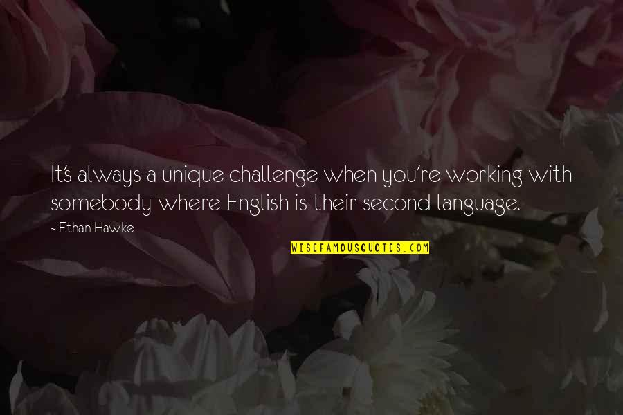 Is A Challenge Quotes By Ethan Hawke: It's always a unique challenge when you're working Is A Challenge Quotes By Ethan Hawke: It's always a unique challenge when you're working