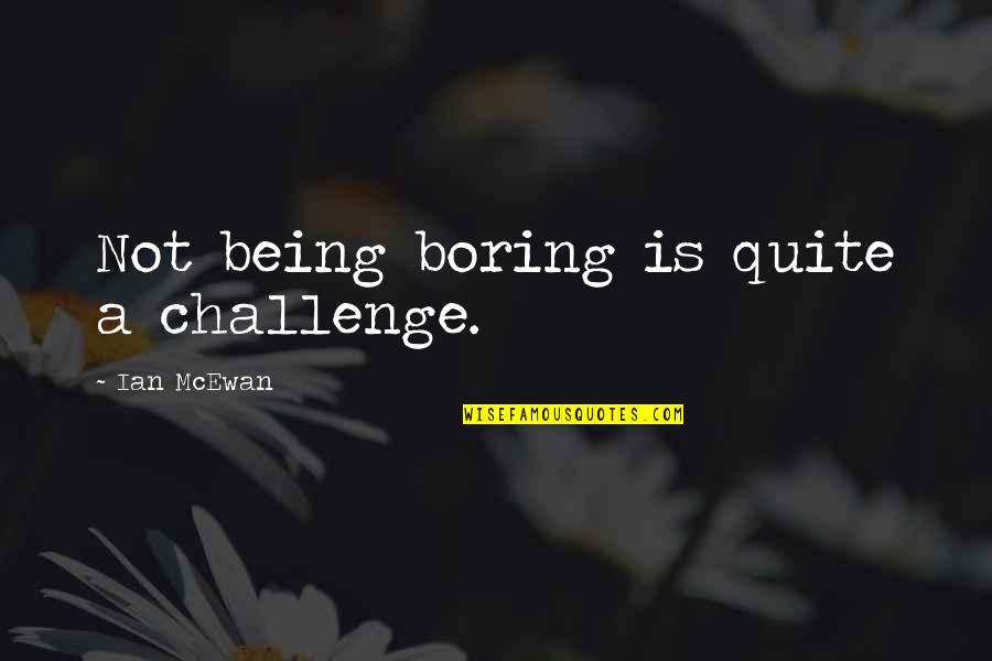 Is A Challenge Quotes By Ian McEwan: Not being boring is quite a challenge. Is A Challenge Quotes By Ian McEwan: Not being boring is quite a challenge.