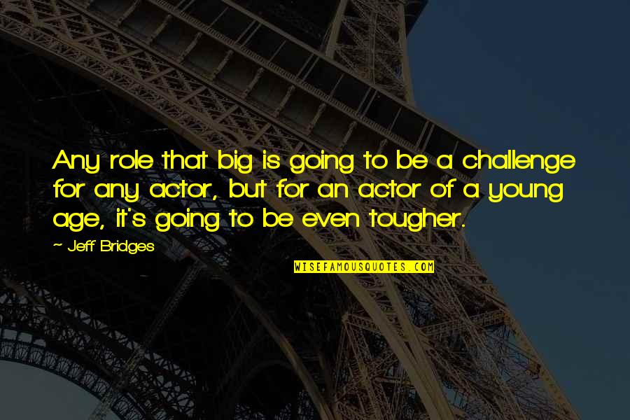 Is A Challenge Quotes By Jeff Bridges: Any role that big is going to be Is A Challenge Quotes By Jeff Bridges: Any role that big is going to be